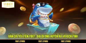Bắn Cá Tiểu Tiên 11BET: Đại Dương Huyền Ảo Và Kịch Tính