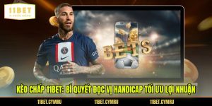 Kèo Chấp 11BET: Bí Quyết Đọc Vị Handicap Tối Ưu Lợi Nhuận