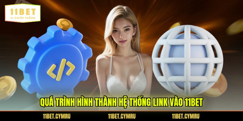 Quá trình hình thành hệ thống link vào 11BET